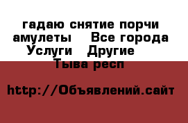 гадаю,снятие порчи,амулеты  - Все города Услуги » Другие   . Тыва респ.